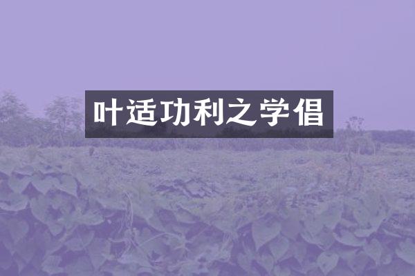 叶适功利之学倡