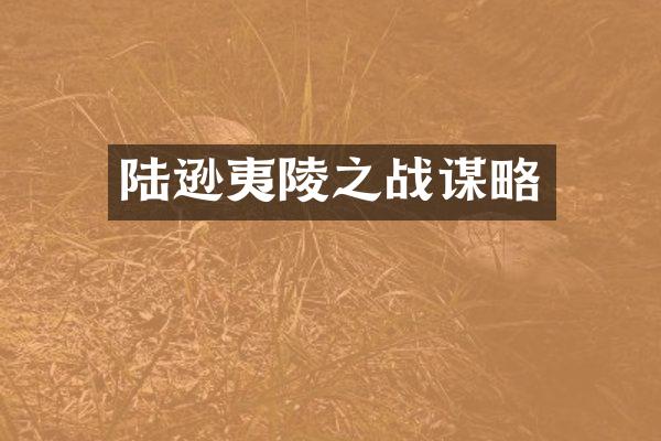 陆逊夷陵之战谋略