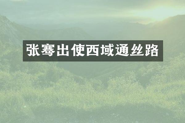 张骞出使西域通丝路