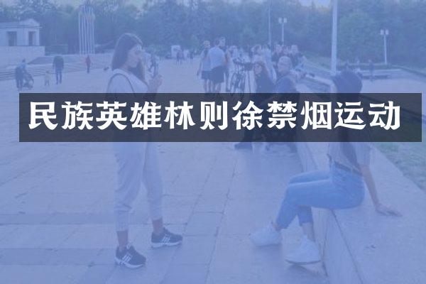 民族英雄林则徐禁烟运动