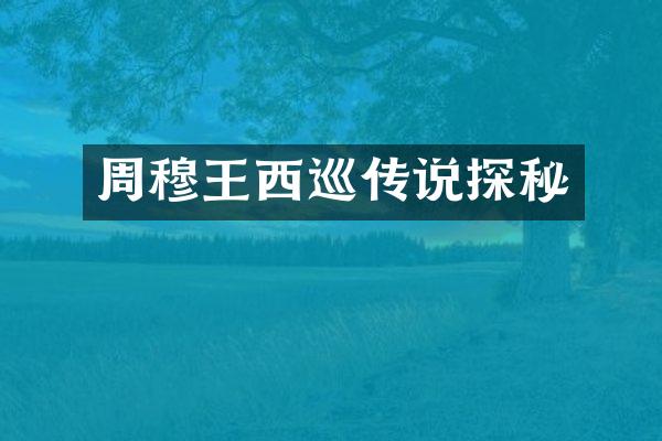 周穆王西巡传说探秘