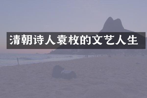清朝诗人袁枚的文艺人生