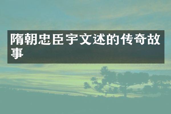 隋朝忠臣宇文述的传奇故事