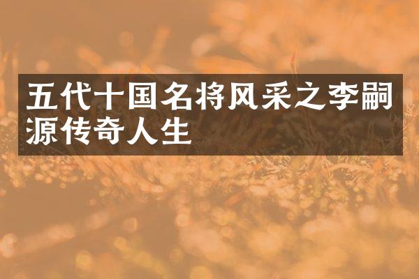五代十国名将风采之李嗣源传奇人生