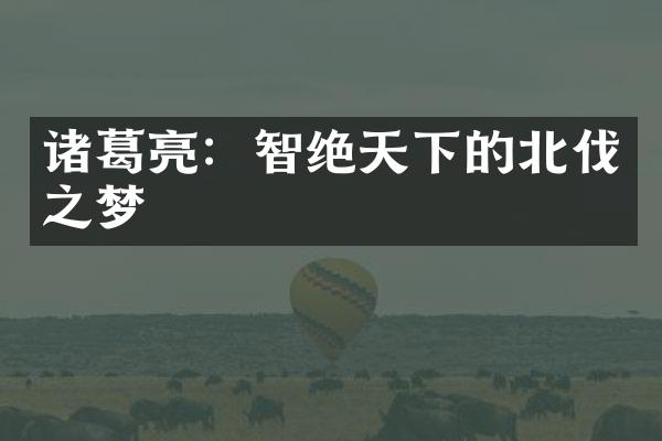 诸葛亮：智绝天下的北伐之梦