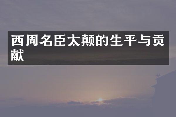 西周名臣太颠的生平与贡献