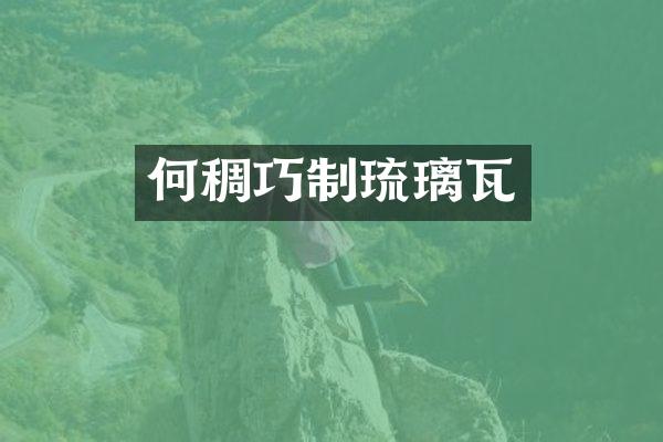 何稠巧制琉璃瓦
