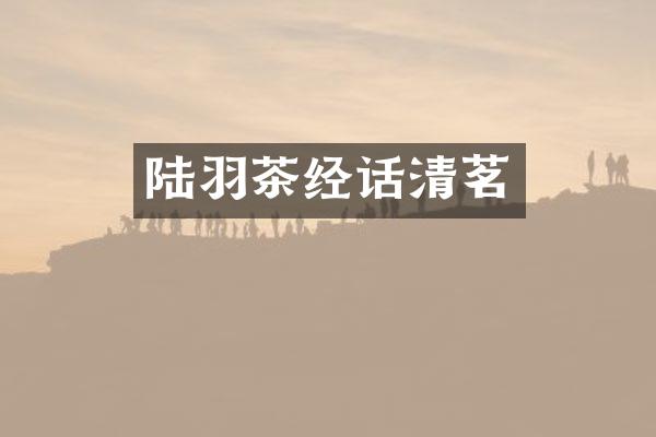 陆羽茶经话清茗
