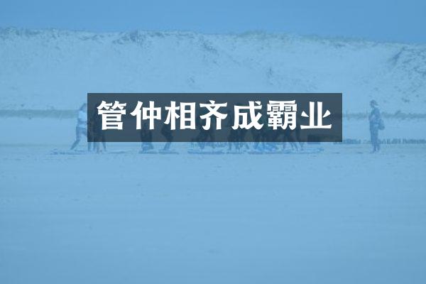 管仲相齐成霸业
