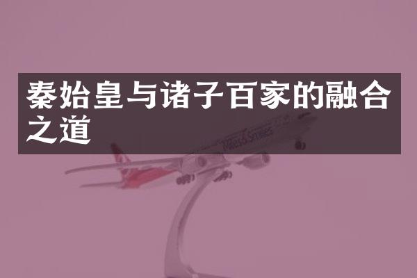 秦始皇与诸子百家的融合之道