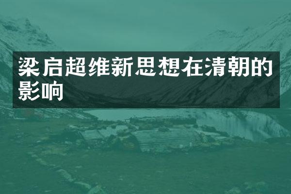 梁启超维新思想在清朝的影响