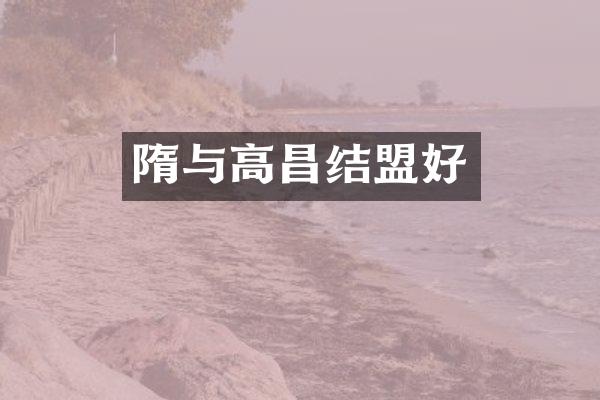 隋与高昌结盟好