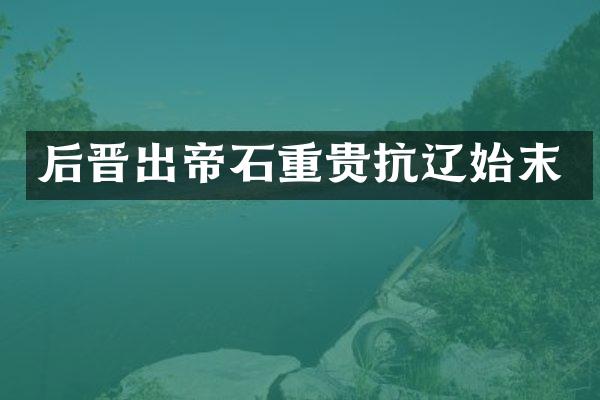 后晋出帝石重贵抗辽始末