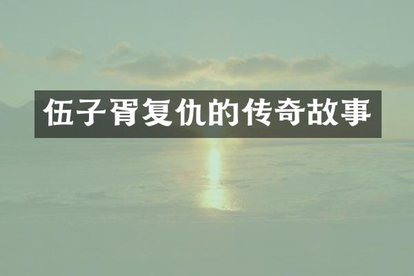 伍子胥复仇的传奇故事