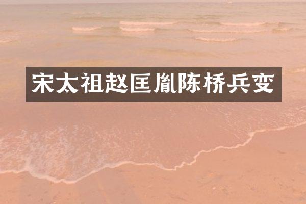 宋太祖赵匡胤陈桥兵变