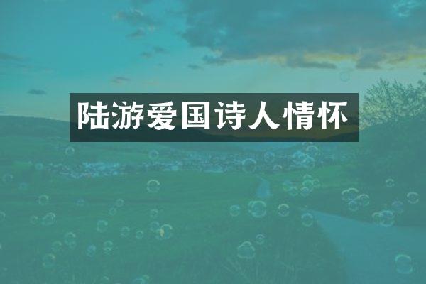 陆游爱国诗人情怀