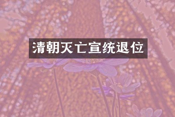 清朝灭亡宣统退位