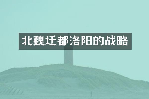 北魏迁都洛阳的战略