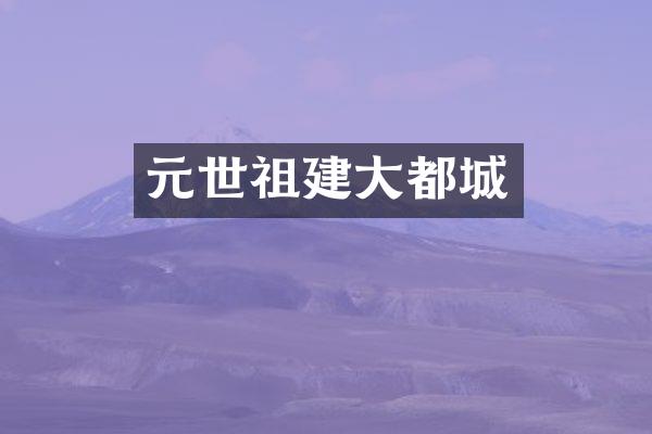 元世祖建大都城