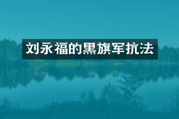 刘永福的黑旗军抗法