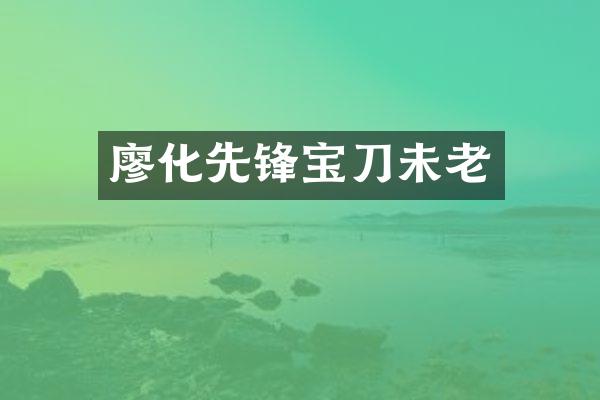 廖化先锋宝刀未老