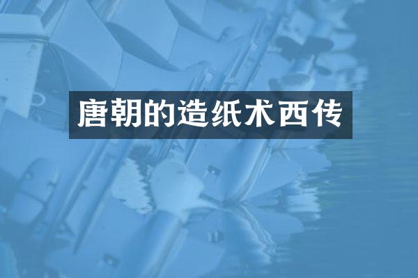 唐朝的造纸术西传