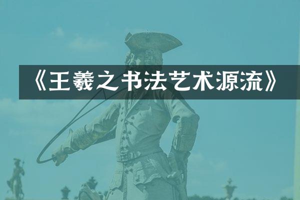 《王羲之书法艺术源流》