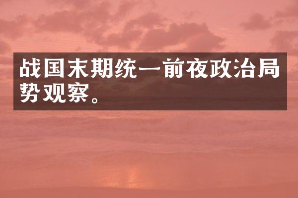 战国末期统一前夜政治局势观察。