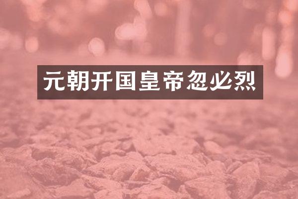 元朝开国皇帝忽必烈
