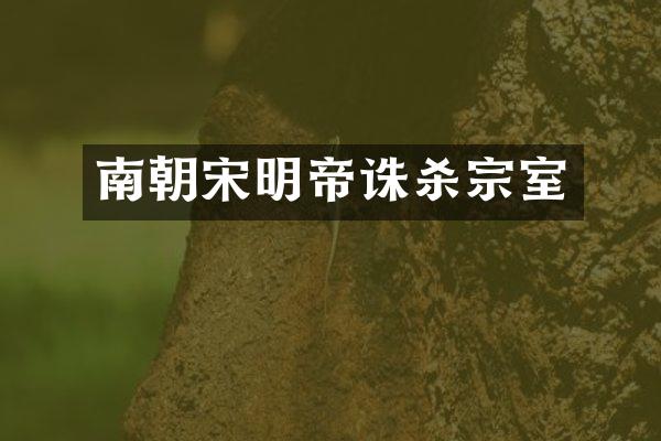 南朝宋明帝诛杀宗室