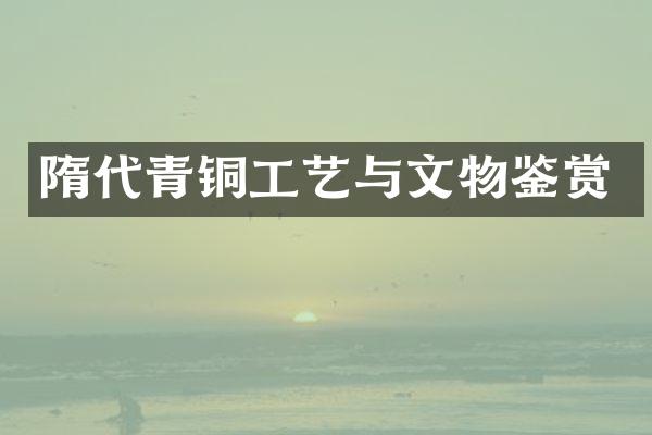 隋代青铜工艺与文物鉴赏
