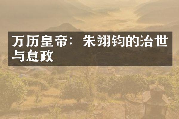 万历皇帝：朱翊钧的治世与怠政