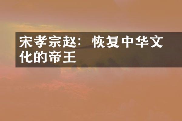 宋孝宗赵昚：恢复中华文化的帝王