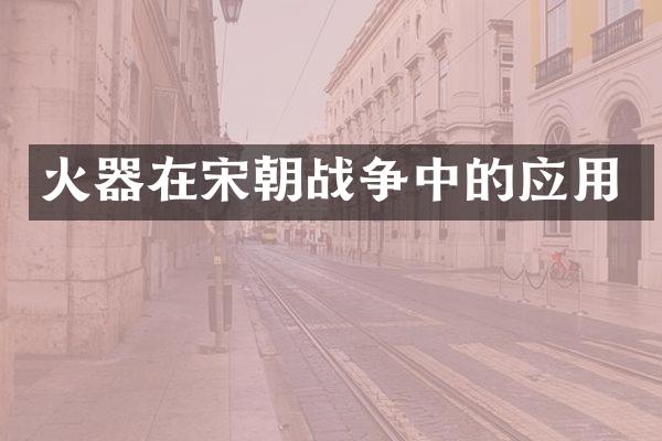 火器在宋朝战争中的应用