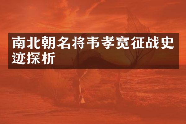 南北朝名将韦孝宽征战史迹探析