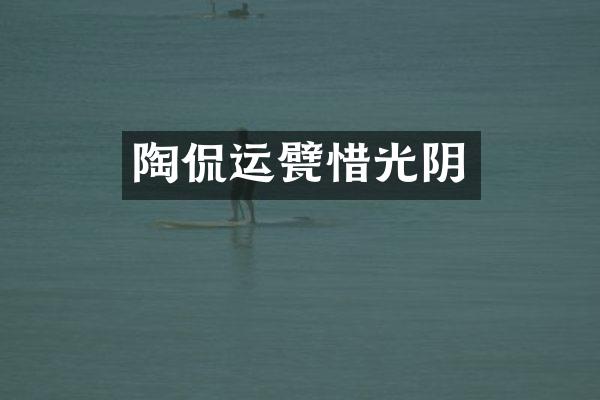 陶侃运甓惜光阴