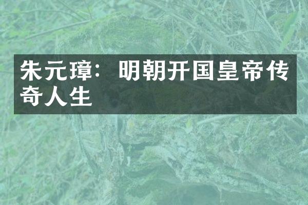 朱元璋：明朝开国皇帝传奇人生