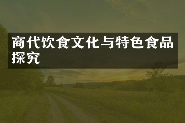 商代饮食文化与特色食品探究