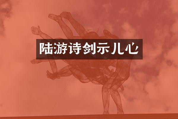 陆游诗剑示儿心