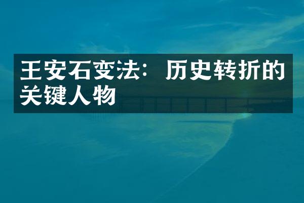 王安石变法：历史转折的关键人物
