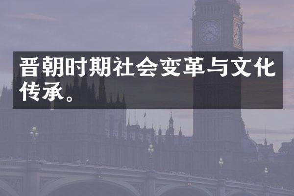 晋朝时期社会变革与文化传承。
