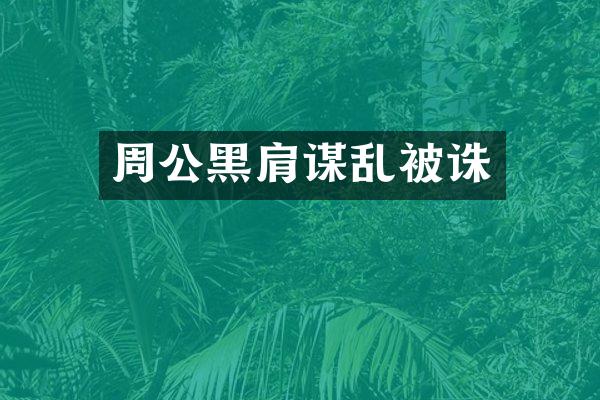 周公黑肩谋乱被诛