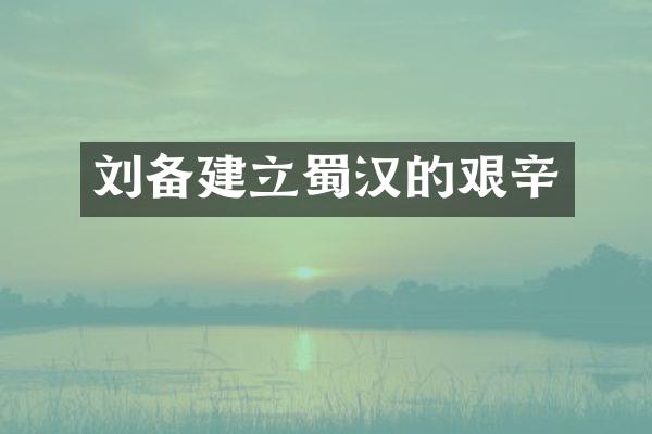 刘备建立蜀汉的艰辛
