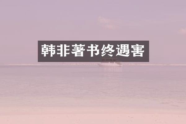 韩非著书终遇害