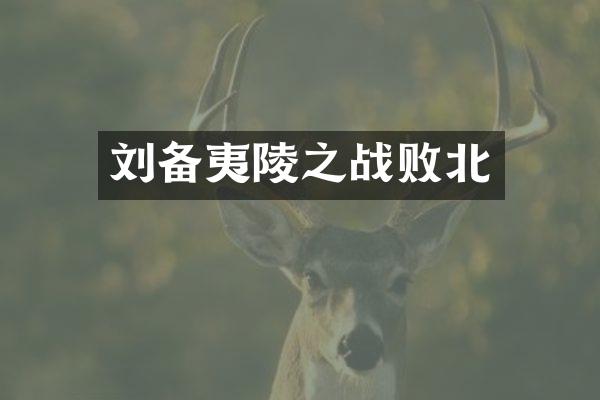 刘备夷陵之战败北