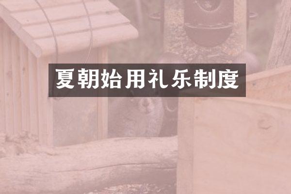 夏朝始用礼乐制度