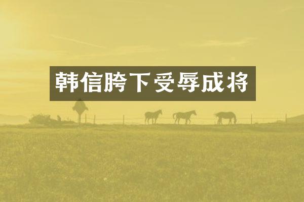 韩信胯下受辱成将