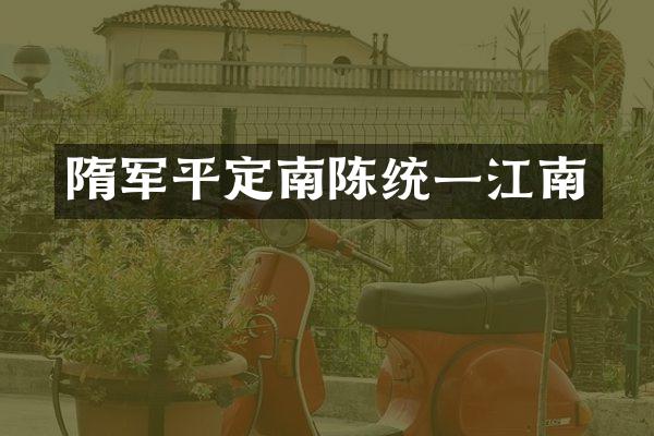 隋军平定南陈统一江南