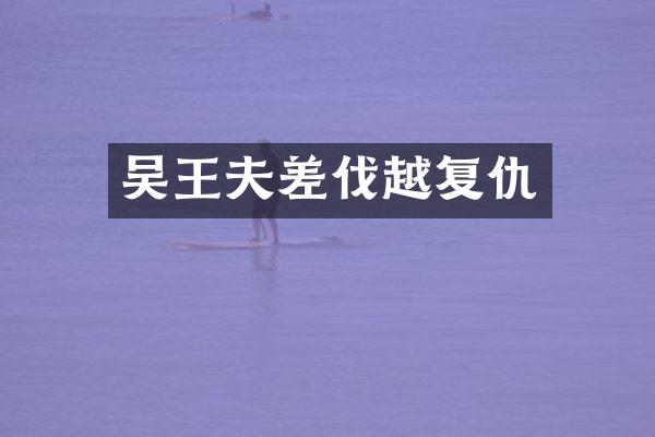 吴王夫差伐越复仇