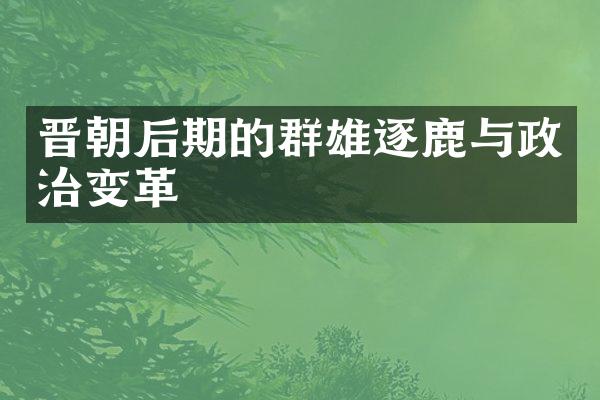 晋朝后期的群雄逐鹿与政治变革